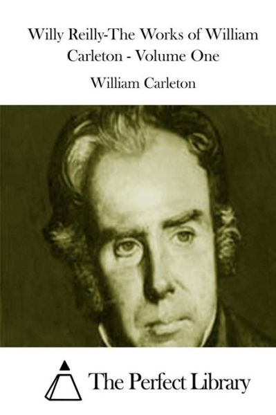 Willy Reilly-the Works of William Carleton - Volume One - William Carleton - Books - Createspace - 9781511812764 - April 20, 2015