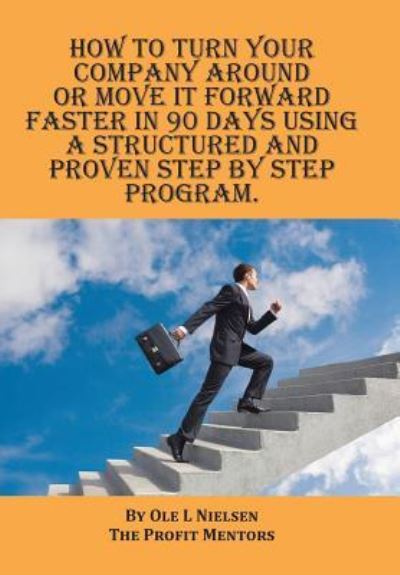 Cover for Ole Nielsen · How to turn your company around or move it forward faster in 90 days using a structured and proven step by step program (Hardcover Book) (2016)