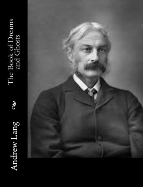 The Book of Dreams and Ghosts - Andrew Lang - Books - Createspace - 9781514840764 - July 7, 2015