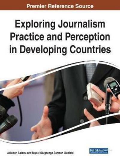 Exploring Journalism Practice and Perception in Developing Countries - Advances in Media, Entertainment, and the Arts - - Books - IGI Global - 9781522533764 - August 11, 2017