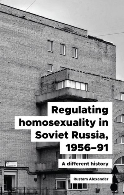 Cover for Rustam Alexander · Regulating Homosexuality in Soviet Russia, 1956–91: A Different History (Inbunden Bok) (2021)
