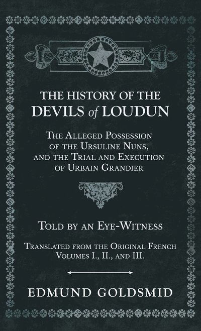 Cover for Edmund Goldsmid · History of the Devils of Loudun - the Alleged Possession of the Ursuline Nuns, and the Trial and Execution of Urbain Grandier - Told by an Eye-Witness (Book) (2019)