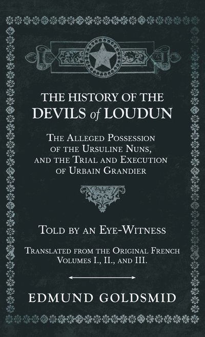 History of the Devils of Loudun - the Alleged Possession of the Ursuline Nuns, and the Trial and Execution of Urbain Grandier - Told by an Eye-Witness - Edmund Goldsmid - Books - Read Books - 9781528771764 - June 12, 2019