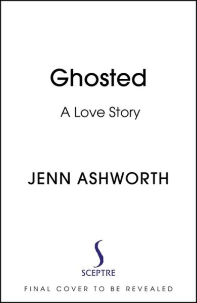 Cover for Jenn Ashworth · Ghosted: A Love Story (Hardcover Book) (2021)