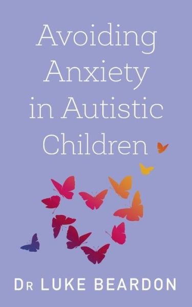 Cover for Luke Beardon · Avoiding Anxiety in Autistic Children: A Guide for Autistic Wellbeing (Paperback Bog) (2020)