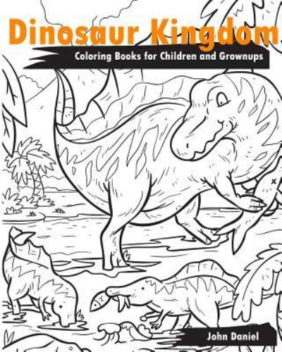 Cover for John Daniel · Dinosaur Kingdom Coloring Books for Children and Grownups (Taschenbuch) (2016)