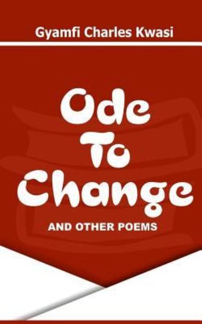 Ode To Change And Other Poems - Gyamfi Charles Kwasi - Bøger - Createspace Independent Publishing Platf - 9781537032764 - 30. oktober 2016