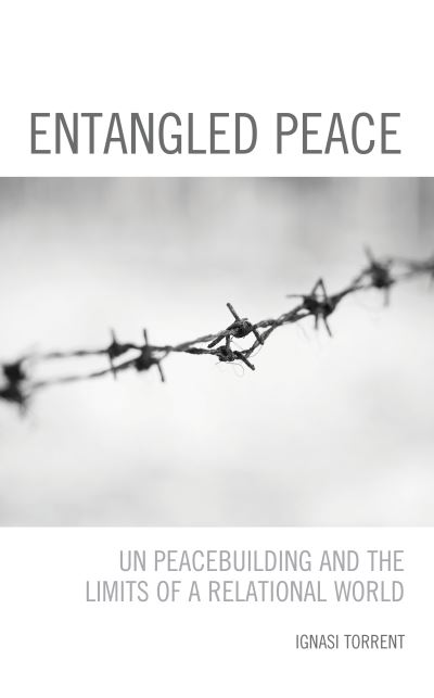 Cover for Torrent, Ignasi, University of Hertfordshire · Entangled Peace: UN Peacebuilding and the Limits of a Relational World (Hardcover Book) (2021)