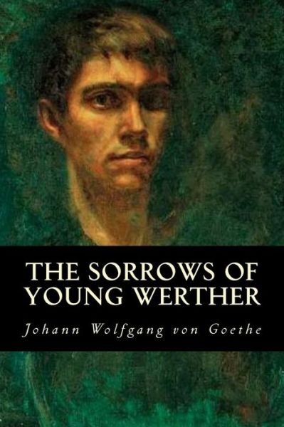 The Sorrows of Young Werther - Johann Wolfgang von Goethe - Books - Createspace Independent Publishing Platf - 9781539322764 - October 3, 2016