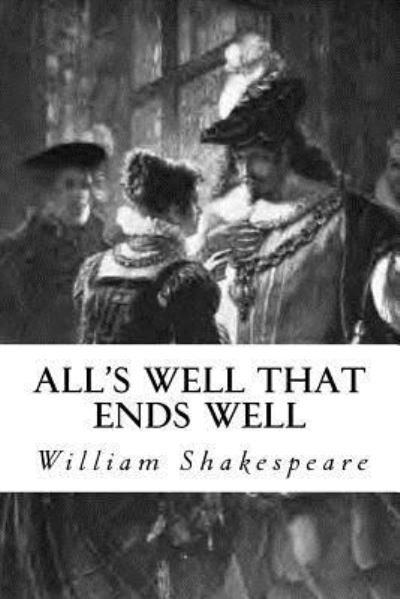 All's Well That Ends Well - William Shakespeare - Kirjat - Createspace Independent Publishing Platf - 9781539942764 - maanantai 7. marraskuuta 2016