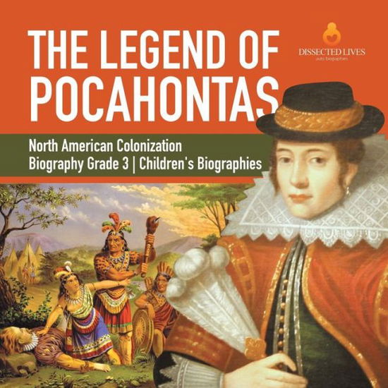 Cover for Dissected Lives · The Legend of Pocahontas North American Colonization Biography Grade 3 Children's Biographies (Paperback Book) (2019)