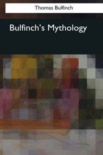 Bulfinch's Mythology - Thomas Bulfinch - Boeken - Createspace Independent Publishing Platf - 9781544074764 - 11 augustus 2017