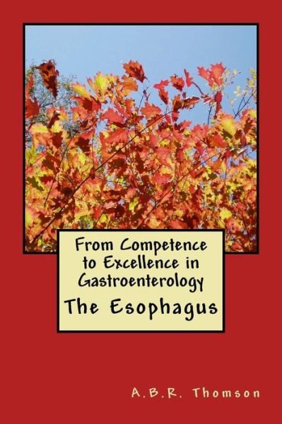From Competence to Excellence in Gastroenterology - Dr A B R Thomson - Bøker - Createspace Independent Publishing Platf - 9781545598764 - 4. desember 2017