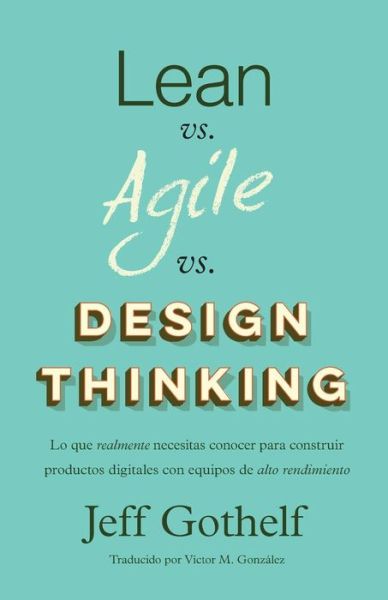 Lean vs Agile vs Design Thinking - Jeff Gothelf - Livros - Createspace Independent Publishing Platf - 9781547226764 - 6 de junho de 2017