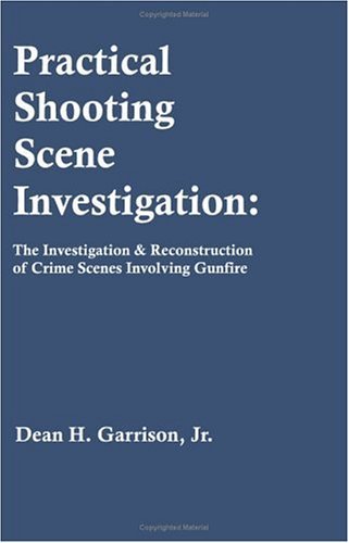 Practical Shooting Scene Investigation: the Investigation & Reconstruction of Crime Scenes Involving Gunfire - Dean Garrison - Bücher - Universal Publishers - 9781581125764 - 1. Mai 2003