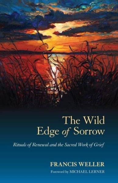 Cover for Francis Weller · The Wild Edge of Sorrow: Rituals of Renewal and the Sacred Work of Grief (Taschenbuch) (2015)