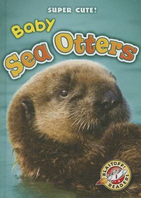 Cover for Christina Leaf · Baby Sea Otters (Blastoff Readers: Super Cute!) (Hardcover Book) (2014)