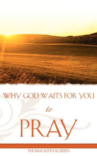 Cover for Thomas Keith Roberts · Why God Waits for You to Pray (Paperback Book) (2007)