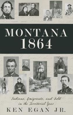 Cover for Ken Egan · Montana 1864: Indians, Emigrants, and Gold in the Territorial Year (Paperback Book) (2014)