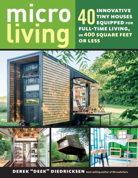 Cover for Derek “Deek” Diedricksen · Micro Living: 40 Innovative Tiny Houses Equipped for Full-Time Living, in 400 Square Feet or Less (Paperback Book) (2018)