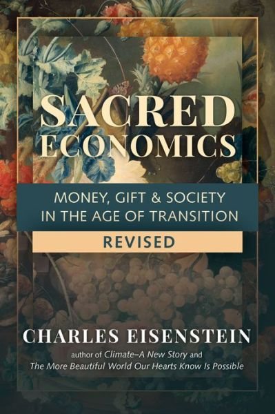 Cover for Charles Eisenstein · Sacred Economics: Money, Gift and Society in the Age of Transition (Paperback Bog) (2021)