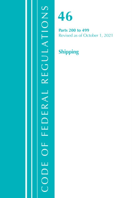Cover for Office Of The Federal Register (U.S.) · Code of Federal Regulations, Title 46 Shipping 200-499, Revised as of October 1, 2021 - Code of Federal Regulations, Title 46 Shipping (Paperback Book) (2022)