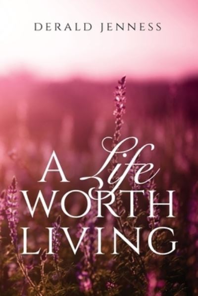 Life Worth Living - Derald Jenness - Książki - Trilogy Christian Publishing, Inc. - 9781637697764 - 6 lipca 2022