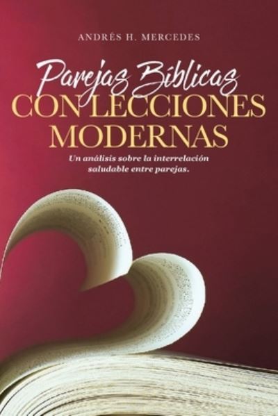 Cover for Andres H Mercedes · Parejas Biblicas Con Lecciones Modernas: Un analisis sobre la interrelacion saludable entre parejas (Paperback Book) (2020)