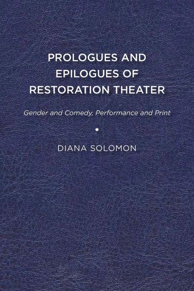 Cover for Diana Solomon · Prologues and Epilogues of Restoration Theater: Gender and Comedy, Performance and Print (Paperback Book) (2013)