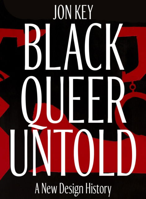 Cover for Jon Key · Black, Queer, and Untold: A New Archive of Designers, Artists, and Trailblazers (Hardcover Book) (2024)