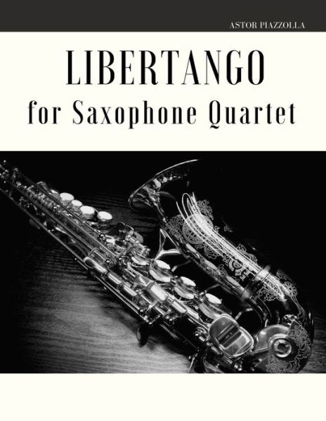 Libertango for Saxophone Quartet - Astor Piazzolla - Livros - INDEPENDENTLY PUBLISHED - 9781653734764 - 31 de dezembro de 2019