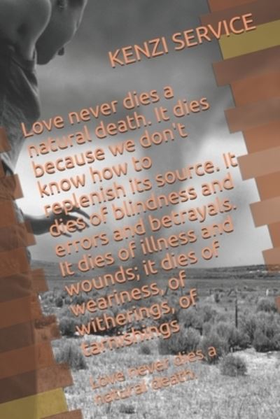 Cover for Kenzi Service · Love never dies a natural death. It dies because we don't know how to replenish its source. It dies of blindness and errors and betrayals. It dies of illness and wounds; it dies of weariness, of witherings, of tarnishings (Paperback Book) (2020)