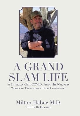Cover for Haber, Milton, M D · A Grand Slam Life: A Physician Gets Covid, Finds His Way, and Works to Transform a Texas Community (Innbunden bok) (2021)