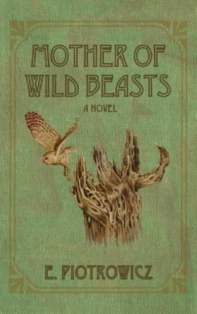 Cover for E Piotrowicz · Mother of Wild Beasts (Hardcover Book) (2021)
