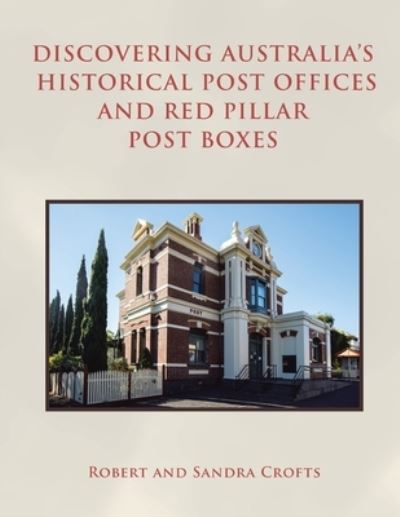Cover for Robert Crofts · Discovering Australia's Historical Post Offices and Red Pillar Post Boxes (Book) (2023)