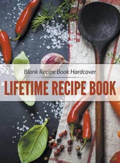 Cover for Speedy Publishing LLC · Blank Recipe Book Hardcover: Lifetime Recipe Book (Hardcover bog) (2015)