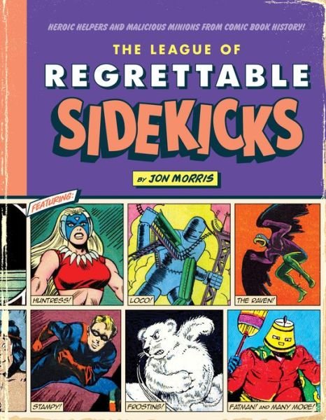 Cover for Jon Morris · The League of Regrettable Sidekicks: Heroic Helpers from Comic Book History (Hardcover Book) (2018)