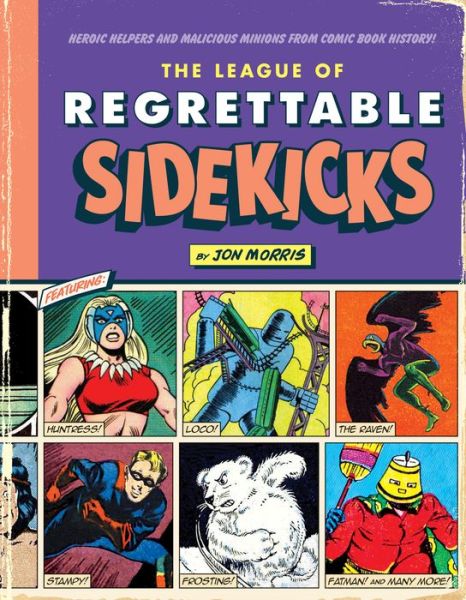 The League of Regrettable Sidekicks: Heroic Helpers from Comic Book History - Jon Morris - Livros - Quirk Books - 9781683690764 - 23 de outubro de 2018