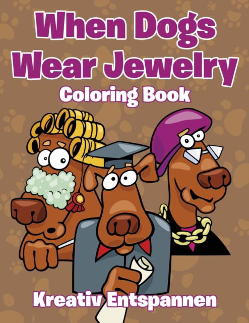 Cover for Kreativ Entspannen · When Dogs Wear Jewelry Coloring Book (Paperback Bog) (2016)