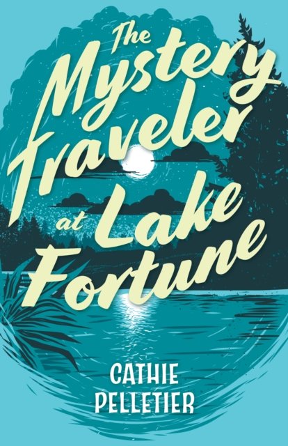 Cover for Cathie Pelletier · The Mystery Traveler at Lake Fortune (Gebundenes Buch) (2023)