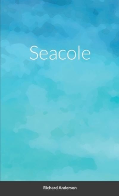 Seacole - Richard Anderson - Books - Lulu.com - 9781716909764 - May 21, 2020