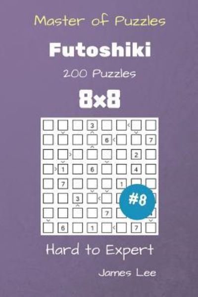 James Lee · Master of Puzzles - Futoshiki 200 Hard to Expert 8x8 vol. 8 (Paperback Book) (2018)