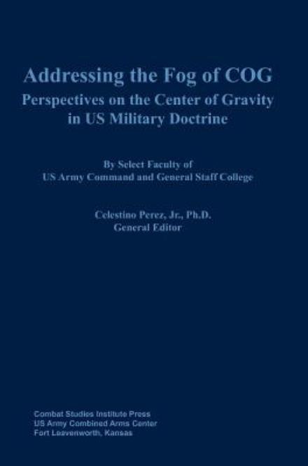 Cover for Combat Studies Institute Press · Addressing the Fog of Cog: Perspectives on the Center of Gravity in Us Military Doctrine (Innbunden bok) (2012)