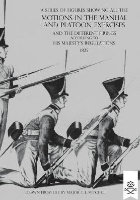 Cover for T L Mitchell · A Series of Figures Showing All the Motions in the Manual and Platoon Exercises and the Different Firings According to His Majesty's Regulations (Paperback Book) (2016)