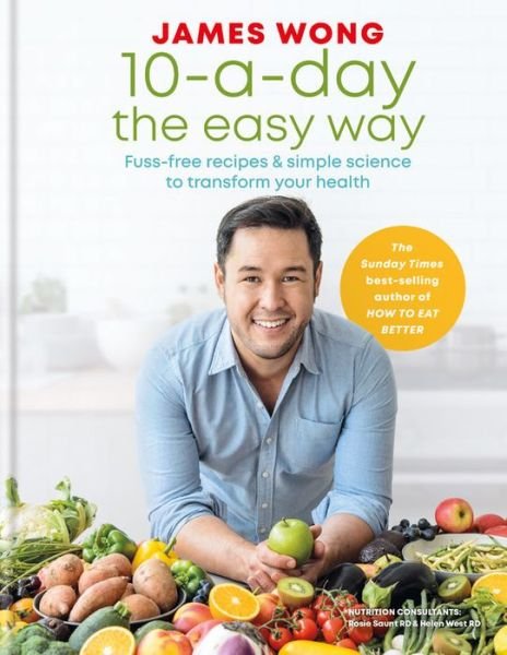 Cover for James Wong · 10-a-Day the Easy Way: Fuss-free Recipes &amp; Simple Science to Transform your Health (Hardcover bog) (2019)