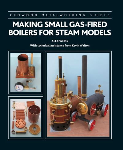 Cover for Alex Weiss · Making Small Gas-Fired Boilers for Steam Models - Crowood Metalworking Guides (Inbunden Bok) (2021)