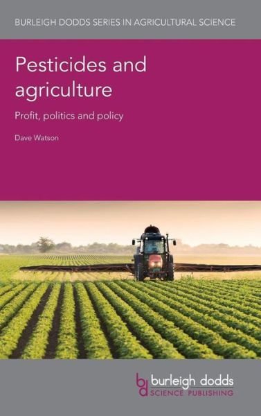 Cover for Dr Dave Watson · Pesticides and Agriculture: Profit, Politics and Policy - Burleigh Dodds Series in Agricultural Science (Gebundenes Buch) (2018)