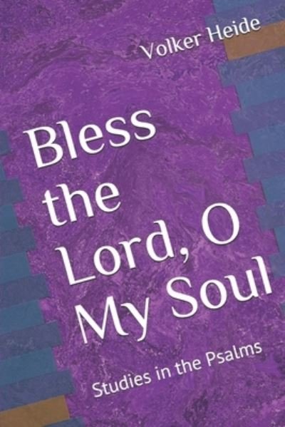 Bless the Lord, O My Soul - Volker Heide - Books - Independently Published - 9781795289764 - January 28, 2019