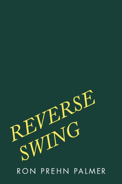 Reverse Swing - Ron Prehn Palmer - Books - Xlibris Au - 9781796000764 - February 27, 2019
