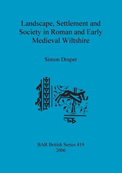 Cover for Simon Draper · Landscape, Settlement and Society in Roman and Early Medieval Wiltshire. (Book) (2006)